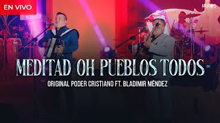 Original Poder Cristiano  Meditad Oh Pueblos Todos Ft Bladimir Méndez En Vivo [upl. by Petulah]