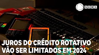 Juros do crédito rotativo vão ser limitados em 2024 [upl. by Page165]