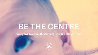 Vineyard Worship ft Michael Frye amp Kathryn Scott  Be The Centre Official Lyric Video [upl. by Joh865]