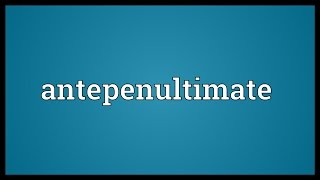 Antepenultimate Meaning [upl. by Weitman]