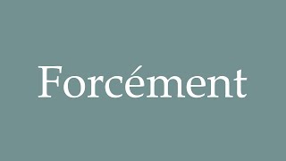 How to Pronounce Forcément Necessarily Correctly in French [upl. by Enimasaj]