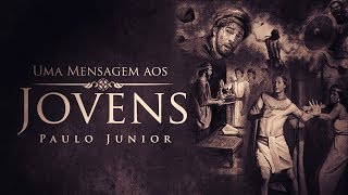 Uma Mensagem Aos Jovens  Paulo Junior [upl. by Brigitta]