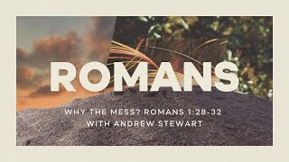 Romans  quotWhy the messquot  Andrew Stewart [upl. by Yuri]