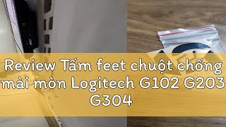 Review Tấm feet chuột chống mài mòn Logitech G102 G203 G304 G305 G403 G603 G703 G903  Mouse feet [upl. by Winther]