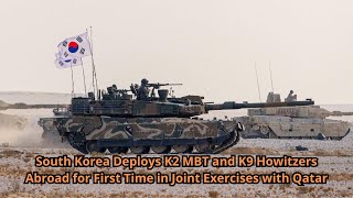 South Korea Deploys K2 MBT and K9 Howitzers Abroad for First Time in Joint Exercises with Qatar [upl. by Celik]