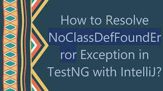 How to Resolve NoClassDefFoundError Exception in TestNG with IntelliJ [upl. by Enamart346]