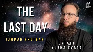 The LAST Day  Jummah Khutbah  Ustadh Yusha Evans [upl. by Eednim]