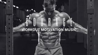 COURAGE  Workout Motivation Music  Gym  Fitness  Cardio  Bodybuilding  Training  Powerful [upl. by Lowndes]