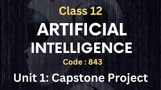 Unit 1  Capstone Project  Part 1  Artificial Intelligence Code  843 Class 12 CBSE [upl. by Coltin413]