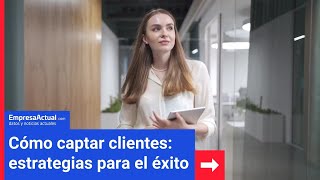 «Cómo captar clientes estrategias para el éxito»  Empresa Actual [upl. by Llennahs]