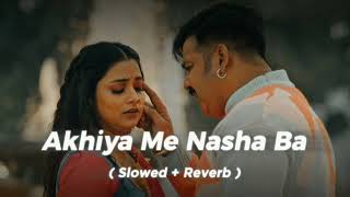 Akhiya Me Nasha Ba SlowedReverb Pawan singh Bhojpuri Lofi Songs 2024 New Song  LOFI BY SONU [upl. by Midan]