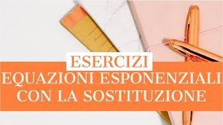 ESPONENZIALI EQUAZIONI CON IL METODO DI SOSTITUZIONE [upl. by Trager]