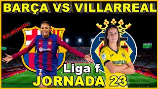 FC BARCELONA FEMENINO VS VILLARREAL FEMENINO  NARRACIÓN EN DIRECTO🎙️  JORNADA 23 [upl. by Kendall]