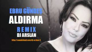 Ebru Gündes  Aldirma Remix DJ ARSLAN [upl. by Akyssej]