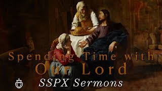 Spending Time with Our Lord  SSPX Sermons [upl. by Emmit]