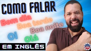 Como falar bom dia boa tarde boa noite oi e olá em inglês fácil [upl. by Simmonds878]