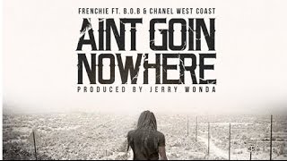 Frenchie Ft BoB amp Chanel West Coast  Aint Goin Nowhere [upl. by Weidar]