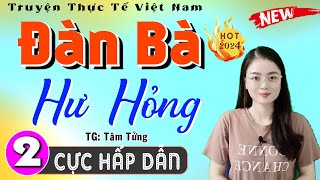 Tập 2 ĐÀN BÀ HƯ HỎNG  Radio Đọc Truyện Thầm Kín 2024  MC Thu Huệ mới nhất [upl. by Ralston]