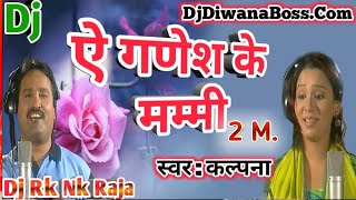 Ae Ganesh Ke Mummy  ऐ गणेश के मम्मी  Kalpana  Dj Bolbam 2018  Dj Rk Nk Raja [upl. by Liban73]