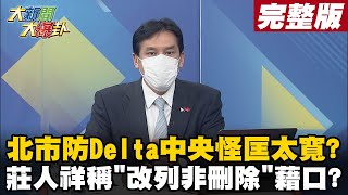 【大新聞大爆卦上】防Delta黃珊珊稱中央認匡太寬 莊人祥回擊quot改列非刪除quot在硬拗 雙標中央認北市匡太寬 發110萬細胞簡訊阿中卻稱拉高規格 大新聞大爆卦HotNewsTalk 20210913 [upl. by Merta228]