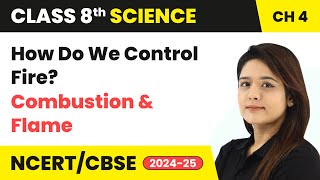 How Do We Control Fire  Combustion and Flame  Class 8 Science Chapter 4  CBSE 202425 [upl. by Ignatzia959]