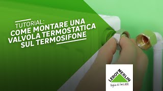 Come installare la valvola termostatica sul termosifone  Leroy Merlin [upl. by Uah650]