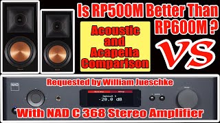 RP600M vs RP500M With NAD C368 Acoustic Music 4K [upl. by Netnert49]