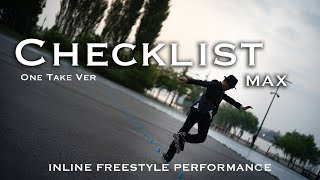 MAX  Checklist Inline Freestyle Performance One Take Ver 4k [upl. by Otrebliw]