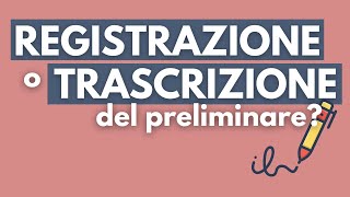 Registrazione e trascrizione del preliminare cosa cambia e quale scegliere [upl. by Gehlbach298]