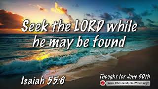 Thought for June 30th quotSeek the LORD while he may be foundquot Isaiah 556 [upl. by Kaye685]