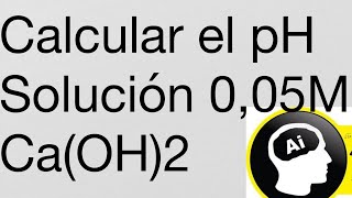 Calcular el pH de una solución 005M de CaOH2 hidróxido de calcio [upl. by Elvin]