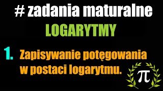 matura Logarytmy 1 Zapisywanie potęgowania w postaci logarytmu [upl. by Haggerty]