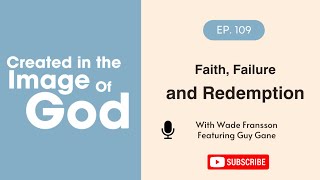 Faith Failure and Redemption with Guy Gane  Created In The Image of God Episode 109 [upl. by Jardena]