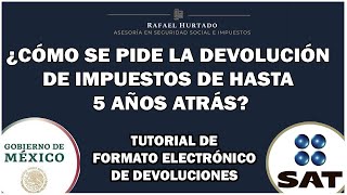 DEVOLUCIÓN DE IMPUESTOS DE HASTA 5 AÑOS ATRÁS  FORMATO ELECTRÓNICO DE DEVOLUCIONES SAT IMPUESTOS [upl. by Branscum]