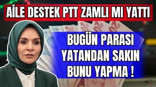 AİLE DESTEK PTT KURUM ÖDEMELERİNE ZAMLI MI YANSIDI BUGÜN PARASI YATANLAR DİKATT [upl. by Ihsar971]