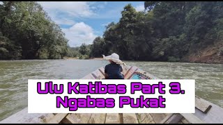 Ulu Katibas Part 3 Day 3  Ngabas Pukat [upl. by Soilisav]