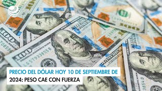 Precio del dólar hoy 10 de septiembre de 2024 Peso cae con fuerza [upl. by Anileh]