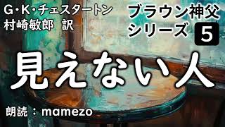 【朗読小説ミステリー】 G・K・チェスタートン 「見えない人」 【ブラウン神父シリーズ５】 [upl. by Annette194]