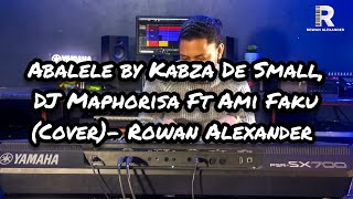 Abalele by Kabza De Small DJ Maphorisa Ft Ami Faku Cover Rowan Alexander [upl. by Aneelad]