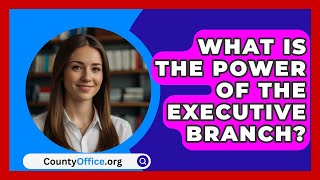 What Is The Power Of The Executive Branch  CountyOfficeorg [upl. by Sialac807]