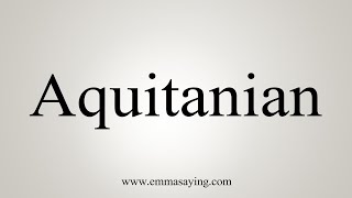 How To Say Aquitanian [upl. by Meredith]