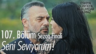 Seni seviyorum  Eşkıya Dünyaya Hükümdar Olmaz 107 Bölüm  Sezon Finali [upl. by Damon]