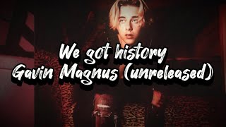 Gavin Magnus “We Got History” Unreleased Lyrics [upl. by Notserc]