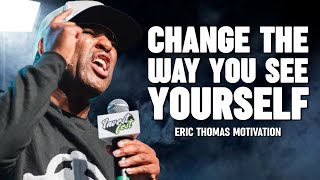 CHANGE THE WAY YOU SEE YOURSELF  Eric Thomas Best Motivational Speech [upl. by Nellahs]