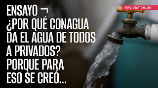 ENSAYO ¬ ¿Por qué Conagua da el agua de todos a privados Porque para eso se creó [upl. by Meerek]