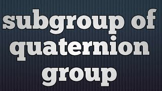 Counting all subgroup of quaternion group [upl. by Ecnaret]