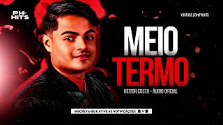 MEIO TERMO  HEITOR COSTA ÁUDIO OFICIAL MÚSICA NOVA NO HC [upl. by Auqinimod]