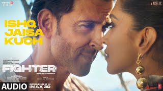 FIGHTER Ishq Jaisa Kuch Audio Hrithik Roshan Deepika Padukone  VishalSheykharShilpaKumaar [upl. by Mikol151]