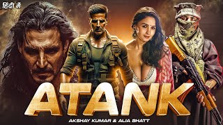 Atank  Akashay Kumar  Alia Bhatt  Bollywood New Released Full Action Hindi Dubbed Movie 2024 [upl. by Nwad646]