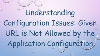 Understanding Configuration Issues Given URL is Not Allowed by the Application Configuration [upl. by Mojgan]